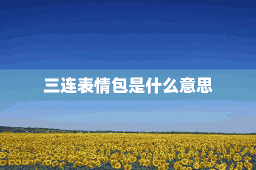 三连表情包是什么意思